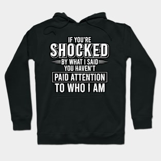 If You're Shocked By What I Said You Haven't Paid Attention To Who I Am Sarcasm Funny Hoodie